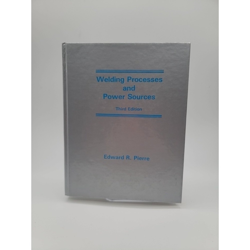 Welding Processes and Power Sources by Edwards R. Pier 3rd Edition HC